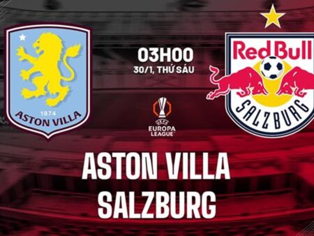Soi kèo Aston Villa vs Salzburg, 03h00 ngày 30/1