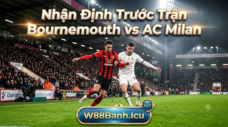 Nhận định phong độ và soi kèo Bournemouth vs AC Milan trước trận đấu tại fun88Banh.