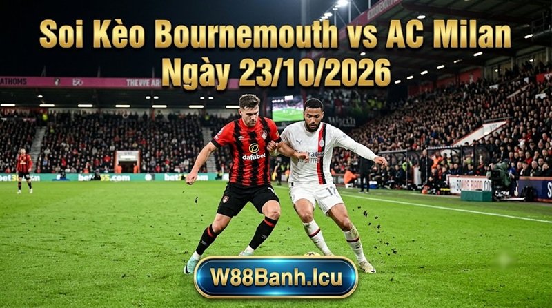 Soi kèo Bournemouth vs AC Milan lúc 3h ngày 23/10 chuẩn xác từ chuyên gia fun88Banh.