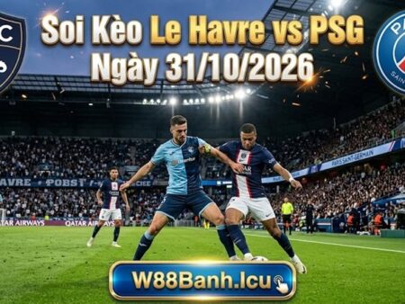 Soi kèo Le Havre vs PSG, 01h00 ngày 31/10/2026 – Vòng 9 Ligue 1