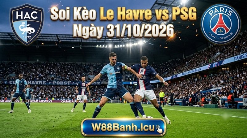 Soi kèo Le Havre vs PSG ngày 31/10/2026 tại Ligue 1