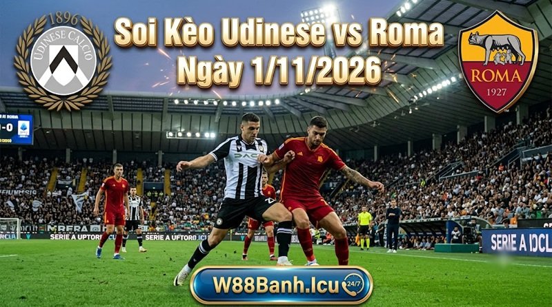 Soi kèo Udinese vs Roma ngày 1/11/2026 tại Serie A